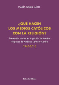 Title: ¿Qué hacen los medios católicos con la religión?: Dimensión oculta en la gestión de medios religiosos de América Latina y Caribe, 1965-2015, Author: María Isabel Gatti