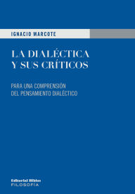 Title: La dialéctica y sus críticos: Para una comprensión del pensamiento dialéctico, Author: Ignacio Marcote