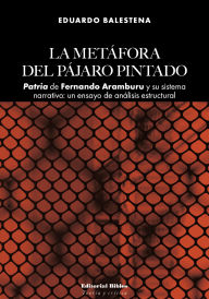 Title: La metáfora del pájaro pintado: Patria de Fernando Aramburu y su sistema narrativo: un ensayo de análisis estructural, Author: Eduardo Balestena
