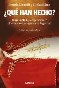 Title: ¿Qué han hecho?: Juan Pablo I. Conspiración en el Vaticano y milagro en la Argentina, Author: Nunzia Locatelli