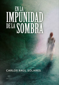 Title: En la impunidad de la sombra, Author: Carlos Raúl Solares