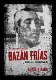 Title: Bazan Frías: Imaginarios, realidades y mito, Author: Agustín Haro