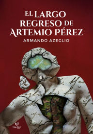 Title: El largo regreso de Artemio Pérez, Author: Armando Azeglio