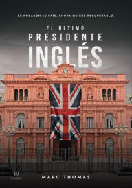 Title: El Último Presidente Inglés, Author: Thomas Marc