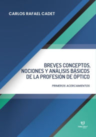 Title: Breves conceptos, nociones y análisis básicos de la profesión de Óptico, Author: Carlos Cadet