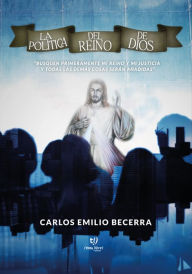 Title: La política del reino de Dios, Author: Carlos Emilio Becerra