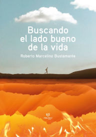 Title: Buscando el lado bueno de la vida, Author: Roberto Marcelino Bustamante