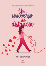 Title: Un universo de distancia: Algunos poemas y un relato de locura, Author: Micaela Oritja