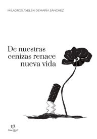 Title: De nuestras cenizas renace nueva vida, Author: Milagros Ayelén Demaria Sanchez