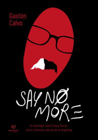 Title: Say no more: Un abordaje sobre Charly García como referente cultural de la Argentina, Author: Gastón Calvo