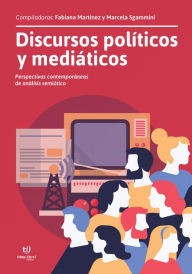 Title: Discursos políticos y mediáticos: Perspectivas contemporáneas de análisis semiótico, Author: Fabiana Martínez