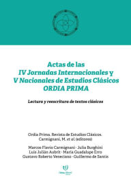 Title: Actas de las IV Jornadas Internaciones y V Nacionales de Estudios Clásicos ORDIA PRIMA: Lectura y reescritura de textos clásicos, Author: Marcos Flavio Carmignani