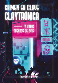 Title: Crimen en clave claytrónica, Author: Esteban Corio