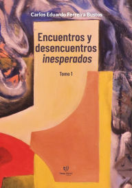 Title: Encuentros y Desencuentros Inesperados Tomo 1, Author: Carlos Eduardo Antonio Ferreira