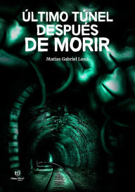 Title: Último túnel después de morir, Author: Matías Gabriel Lona