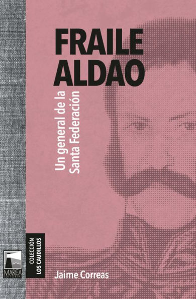 Fraile Aldao: Un general de la Santa Federación