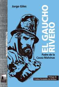 Title: El Gaucho Rivero: Padre de la Causa Malvinas, Author: Jorge Giles