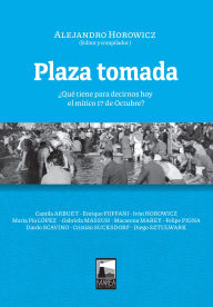 Title: Plaza tomada: ¿Qué tiene para decirnos el mítico 17 de octubre de 1945?, Author: Alejandro Horowicz
