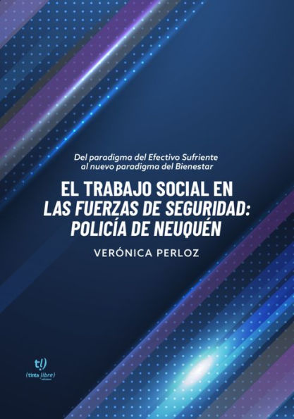 El trabajo social en las fuerzas de seguridad: policía de Neuquén: Del paradigma del Efectivo Sufriente al nuevo paradigma del Bienestar