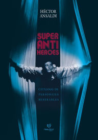 Title: Superantiheroes: Catálogo de personajes miserables, Author: Héctor Ansaldi