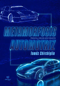 Title: Metamorfosis automotriz: Historia y vida de esta industria, Author: Tomas Chirchiglia