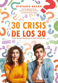 Title: 30 crisis de los 30: Cómo aprovecharlas para salir fortalecido, Author: Stefania Bazan