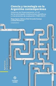 Title: Ciencia y tecnología en la Argentina contemporánea: Sistemas de financiamiento, el rol de las principales instituciones científicas y mecanismos de evaluación (1983-2021), Author: Diego Aguiar