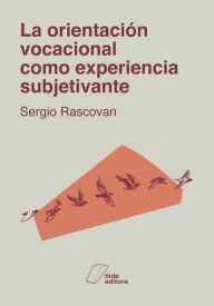 Title: La orientación vocacional como experiencia subjetivante, Author: Sergio Rascovan