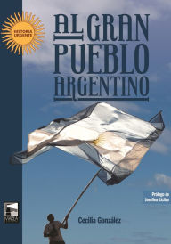 Title: Al gran pueblo argentino: Crónicas de una corresponsal mexicana, Author: Cecilia González