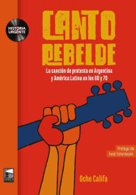 Title: Canto rebelde: La canción de protesta en Argentina y América Latina en los 60 y 70, Author: Oche Califa