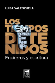 Title: Los tiempos detenidos: Encierros y escritura, Author: Luisa Valenzuela