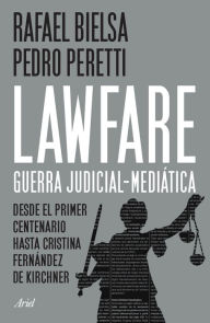 Title: Lawfare: guerra judicial-mediática: Del Primer Centenario a Cristina Fernández de Kirchner, Author: Rafael Bielsa