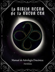 Title: La Biblia negra de la Nueva Era: Manual de Astrología Dracónica, Author: Astrálidas