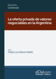 Title: La oferta privada de valores negociables en la Argentina, Author: Felipe Luis María Videla