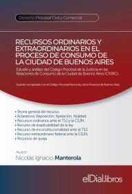 Title: Recursos ordinarios y extraordinarios en el proceso de consumo de la Ciudad de Buenos Aires: Estudio y análisis del Código Procesal de la Justicia en las Relaciones de Consumo de la Ciudad de Buenos Aires (CPJRC), Author: Nicolas Ignacio Manterola