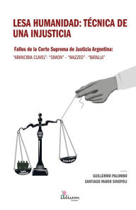 Title: Lesa humanidad: técnica de una injusticia: Fallos de la Corte Suprema de Justicia Argentina: 