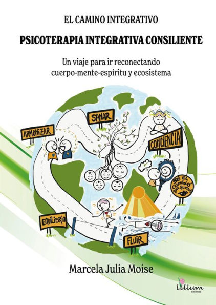 El camino integrativo. Psicoterapia integrativa consiliente: Un viaje para ir reconectando cuerpo-mente-espíritu y ecosistema