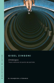 Title: Ombligos: Trece caminos al punto de partida, Author: Gisel Zingoni