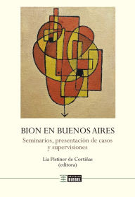 Title: Bion en Buenos Aires: Seminarios, presentación de casos y supervisiones, Author: Wilfred Bion