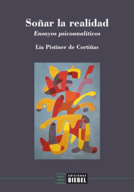 Title: Soñar la realidad: Ensayos psicoanalíticos, Author: Lia Pistiner de Cortiñas