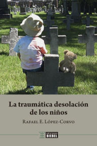 Title: La traumática desolación de los niños, Author: Rafael E. López-Corvo