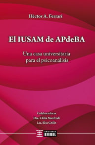 Title: El IUSAM de APdeBA: Una casa universitaria para el psicoanálisis, Author: Héctor A. Ferrari