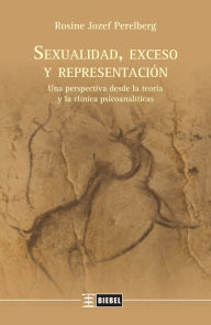 Title: Sexualidad, exceso y representación: Una perspectiva desde la teoría y la clínica psicoanalíticas, Author: Rosine Jozef Perelberg