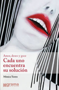 Title: Cada uno encuentra su solución: Amor, deseo y goce, Author: Mónica Torres