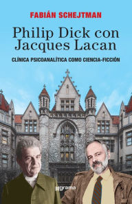 Title: Philip Dick con Jacques Lacan: Clínica psicoanalítica como ciencia-ficción, Author: Fabián Schejtman