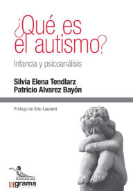 Title: ¿Qué es el autismo? Infancia y psicoanálisis, Author: Silvia Elena Tendlarz