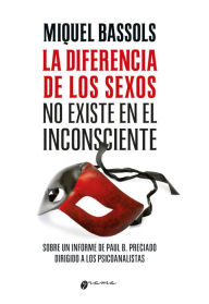 Title: La diferencia de los sexos no existe en el inconsciente: Sobre un informe de Paul B. Preciado dirigido a los psicoanalistas, Author: Miquel Bassols