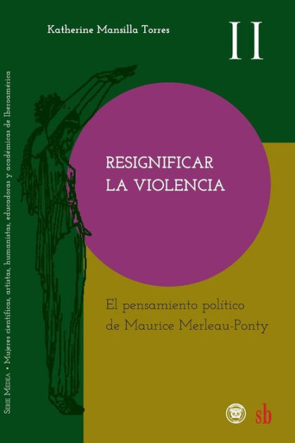 Resignificar la violencia. El pensamiento polï¿½tico de Maurice Merleau ...