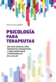 Title: Psicología para terapeutas: Una guía esencial para terapeutas integrativos y complementarios y profesionales de la salud, Author: Cecilia Gallinger