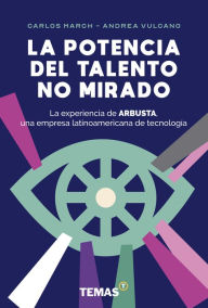 Title: La potencia del talento no mirado: La experiencia de ARBUSTA, una empresa latinoamericana de tecnología, Author: Carlos March